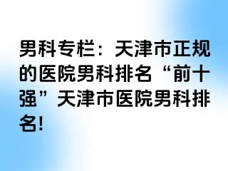 男科专栏：天津市正规的医院男科排名“前十强”天津市医院男科排名!